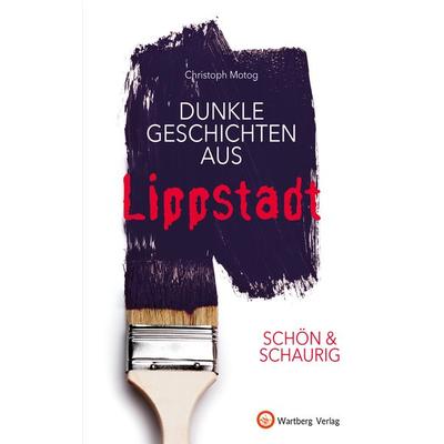 SCHÖN & SCHAURIG - Dunkle Geschichten aus Lippstadt, Gebundene Ausgabe von Christoph Motog, Wartberg Verlag