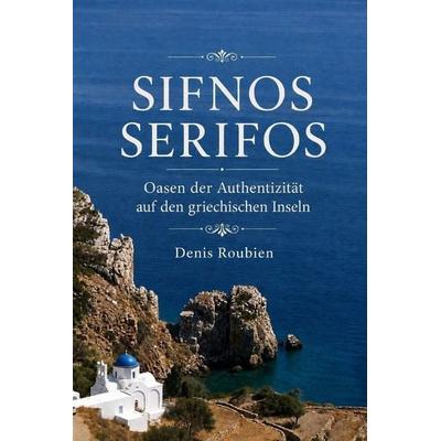 Sifnos - Serifos. Oasen der Authentizität auf den griechischen Inseln, Taschenbuch von Denis Roubien, Independently Published