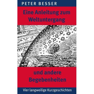 Eine Anleitung zum Weltuntergang und andere Begebenheiten, Taschenbuch von Peter Besser, BoD – Books on Demand, 978-3-7357-5501-8