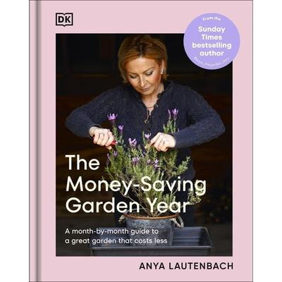 The Money-Saving Garden Year, Gebundene Ausgabe von Anya Lautenbach, Dorling Kindersley, 978-0-241-73306-6
