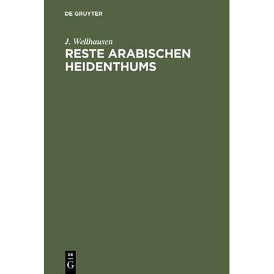Reste arabischen Heidenthums, Gebundene Ausgabe von J. Wellhausen, De Gruyter, 978-3-11-115008-6