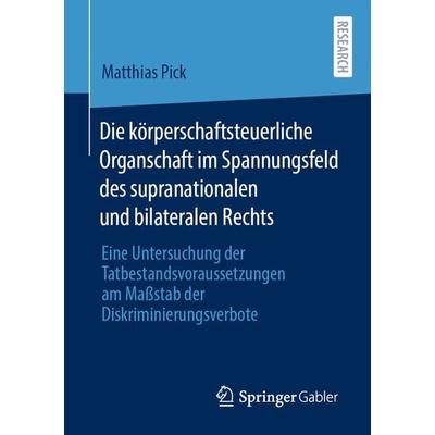 Die körperschaftsteuerliche Organschaft im Spannungsfeld des supranationalen und bilateralen Rechts, Taschenbuch von Matthias Pick, Springer
