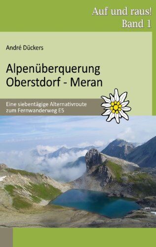 André Dückers - Alpenüberquerung Oberstdorf - Meran: Eine siebentägige Alternativroute zum Fernwanderweg E5 - Preis vom 11.10.2026 15:43:13 h