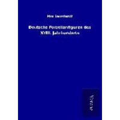 Deutsche Porzellanfiguren des XVIII. Jahrhunderts, Taschenbuch von Max Sauerlandt, BoD - Books on Demand