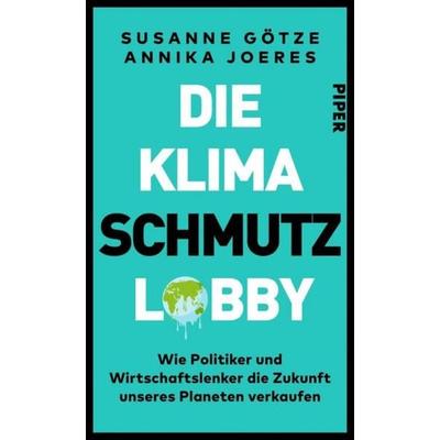 Die Klimaschmutzlobby, Gebundene Ausgabe von Susanne Götze,Annika Joeres, Piper