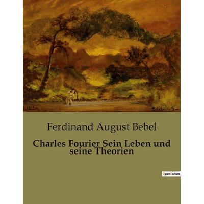 Charles Fourier Sein Leben und seine Theorien, Taschenbuch von Ferdinand August Bebel, BoD - Books on Demand, 979-10-419-0502-7