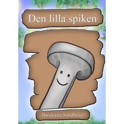 Den lilla spiken, Taschenbuch von Bröderna Sandberg Sandberg, BoD – Books on Demand – Schweden, 978-91--7699038-4