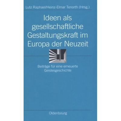 Ideen als gesellschaftliche Gestaltungskraft im Europa der Neuzeit, Gebundene Ausgabe von Lutz Raphael,Heinz-Elmar Tenorth, De Gruyter Oldenbourg,