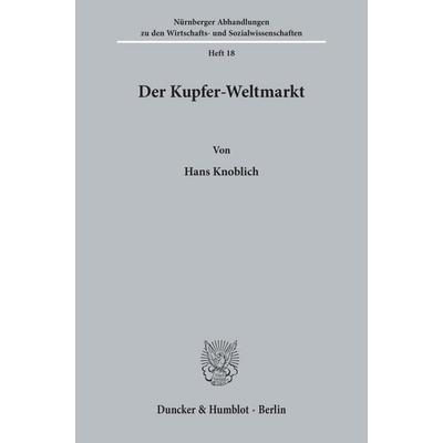 Der Kupfer-Weltmarkt., Taschenbuch von Hans Knoblich, Duncker & Humblot, 978-3-428-00792-9