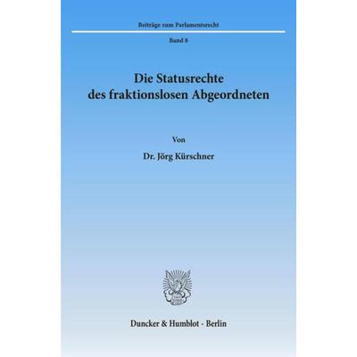 Die Statusrechte des fraktionslosen Abgeordneten., Taschenbuch von Jörg Kürschner, Duncker & Humblot, 978-3-428-05553-1