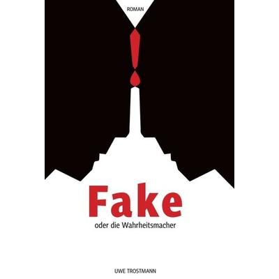 Fake oder die Wahrheitsmacher, Gebundene Ausgabe von Uwe Trostmann, Tredition, 978-3-347-02380-2
