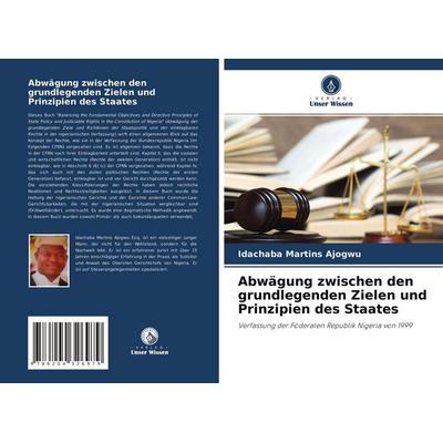 Abwägung zwischen den grundlegenden Zielen und Prinzipien des Staates, Taschenbuch von Idachaba Martins Ajogwu, Verlag Unser Wissen, 978-620-4-32697-9