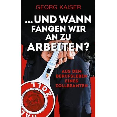 ... und wann fangen wir an zu arbeiten?, Taschenbuch von Georg Kaiser, BoD – Books on Demand, 978-3-7597-5487-5