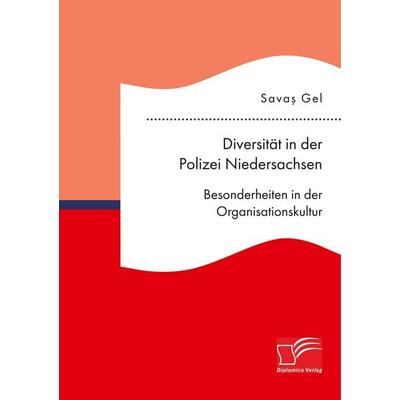 Diversität in der Polizei Niedersachsen. Besonderheiten in der Organisationskultur, Taschenbuch von Sava¿ Gel, Diplomica Verlag GmbH,