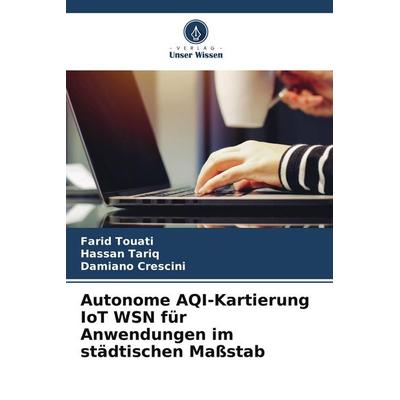 Autonome AQI-Kartierung IoT WSN für Anwendungen im städtischen Maßstab, Taschenbuch von Farid Touati,Hassan Tariq,Damiano Crescini, Verlag Unser