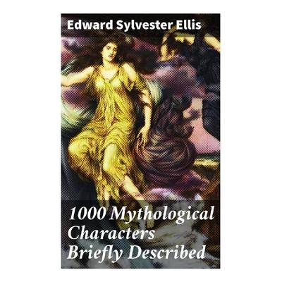 1000 Mythological Characters Briefly Described, Taschenbuch von Edward Sylvester Ellis, Good Press, 978-80-272-8427-6