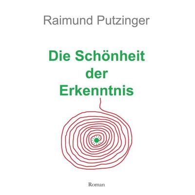 Die Schönheit der Erkenntnis, Gebundene Ausgabe von Raimund Putzinger, Buchschmiede, 978-3-99152-927-9
