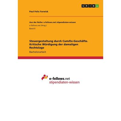Steuergestaltung durch Cum/Ex-Geschäfte. Kritische Würdigung der damaligen Rechtslage, Taschenbuch von Paul Felix Farwick, GRIN, 978-3-346-68413-4