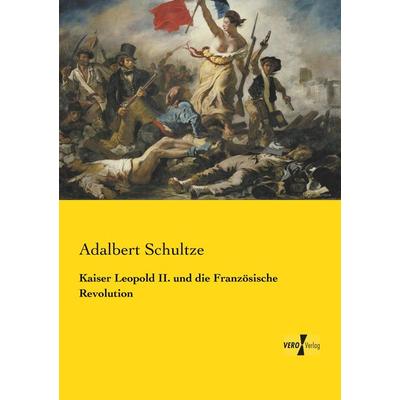 Kaiser Leopold II. und die Französische Revolution, Taschenbuch von Adalbert Schultze, BoD - Books on Demand, 978-3-95738-628-1