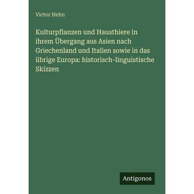 Kulturpflanzen und Hausthiere in ihrem Übergang aus Asien nach Griechenland und Italien sowie in das übrige Europa: historisch-linguistische Skizzen,