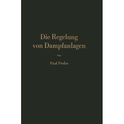 Die Regelung von Dampfanlagen, Taschenbuch von P. Profos, Springer Berlin, 978-3-642-50977-3