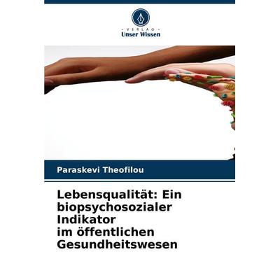 Lebensqualität: Ein biopsychosozialer Indikator im öffentlichen Gesundheitswesen, Taschenbuch von Paraskevi Theofilou, Verlag Unser Wissen,