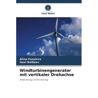 Windturbinengenerator mit vertikaler Drehachse, Taschenbuch von Alina Fazylova,Gani Balbaev, Verlag Unser Wissen, 978-620-7-53967-3