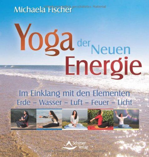 Michaela Fischer - Yoga der neuen Energie: In Einklang mit den Elementen Erde - Wasser - Luft - Feuer - Licht - Preis vom 02.10.2026 23:42:20 h