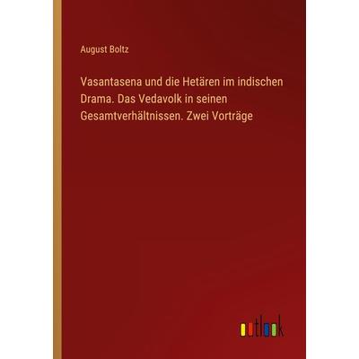 Vasantasena und die Hetären im indischen Drama. Das Vedavolk in seinen Gesamtverhältnissen. Zwei Vorträge, Taschenbuch von August Boltz, Outlook,