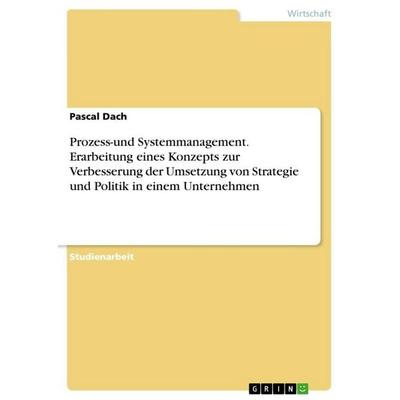 Prozess-und Systemmanagement. Erarbeitung eines Konzepts zur Verbesserung der Umsetzung von Strategie und Politik in einem Unternehmen, Taschenbuch