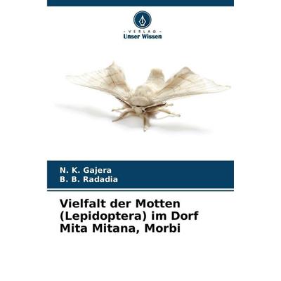 Vielfalt der Motten (Lepidoptera) im Dorf Mita Mitana, Morbi, Taschenbuch von N. K. Gajera,B. B. Radadia, Verlag Unser Wissen, 978-620-9-34531-9