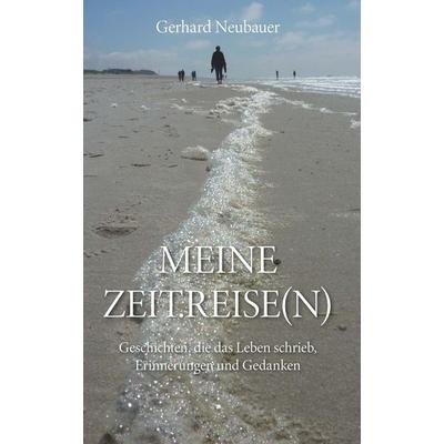 MEINE ZEITREISEN, Taschenbuch von Gerhard Neubauer, Buchschmiede, 978-3-99181-092-6