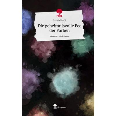 Die geheimnisvolle Fee der Farben. Life is a Story - story.one, Gebundene Ausgabe von Saskia Raulf, Story.one publishing, 978-3-7108-8073-5