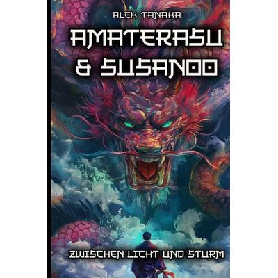 Amaterasu und Susanoo – Zwischen Licht und Sturm, Gebundene Ausgabe von Alex Tanaka, Tredition, 978-3-384-32100-8