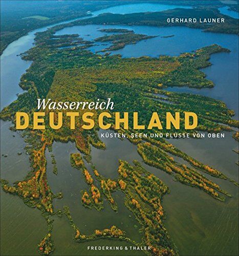 Gerhard Launer - Bildband Über Deutschland: Seen, Flüsse, Küsten von oben. Gerhard Launer präsentiert Deutschlands Wasserreichtum mit spektakulären Luftaufnahmen und aus ungewöhnlichen Perspektiven. - Preis vom 10.10.2026 11:48:34 h