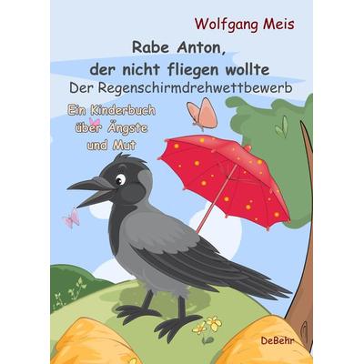 Rabe Anton, der nicht fliegen wollte - Der Regenschirmdrehwettbewerb - Ein Kinderbuch über Ängste und Mut, Taschenbuch von Wolfgang Meis, Verlag