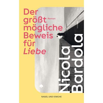 Der größtmögliche Beweis für Liebe, Gebundene Ausgabe von Nicola Bardola, Nagel & Kimche