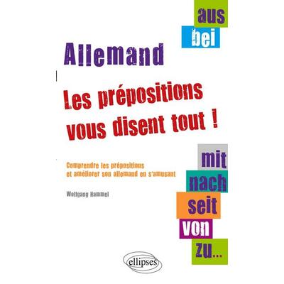 Aus, bei, mit, nach, seit, von, zu¿ les prépositions vous disent tout ! Comprendre les prépositions et améliorer son allemand en s'amusant;