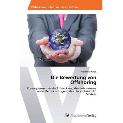 Die Bewertung von Offshoring, Taschenbuch von Alexander Kulak, AV Akademikerverlag, 978-3-639-72833-0