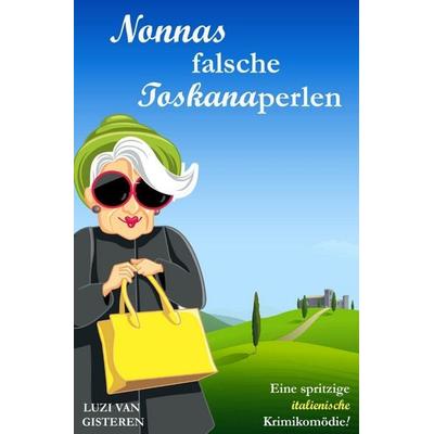 Die Super-Nonna / Nonnas falsche Toskanaperlen, Taschenbuch von Luzi van Gisteren, Epubli