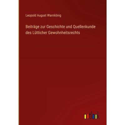 Beiträge zur Geschichte und Quellenkunde des Lütticher Gewohnheitsrechts, Gebundene Ausgabe von Leopold August Warnkönig, Outlook, 978-3-368-28245-5