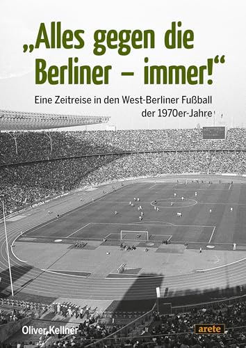 Oliver Kellner - Alles gegen die Berliner - immer!: Eine Zeitreise in den West-Berliner Fußball der 1970er-Jahre - Preis vom 10.10.2026 11:48:34 h
