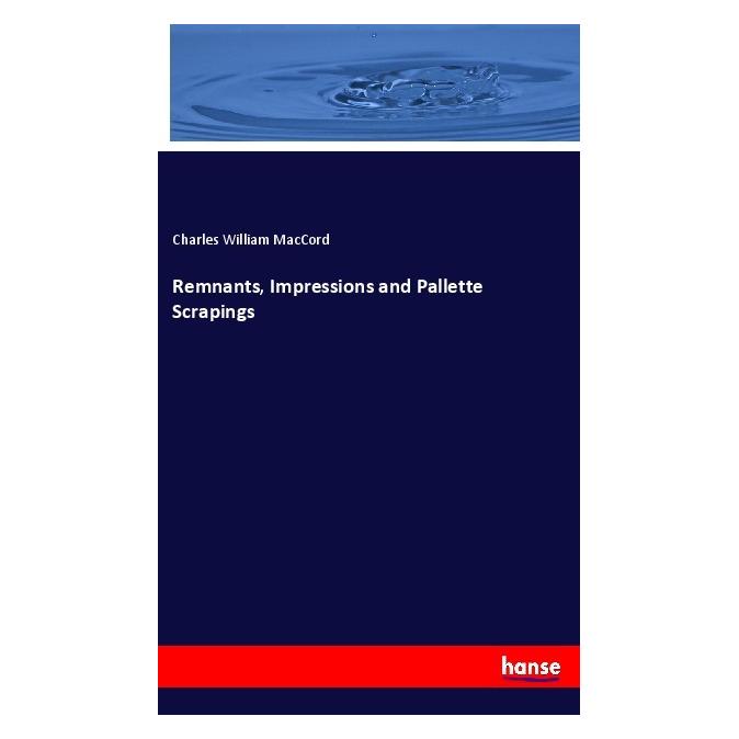 Hansebooks Remnants, Impressions and Pallette Scrapings (Englisch, Softcover, Charles William MacCord) (56077423)