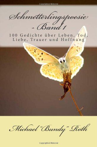 Roth, Michael Bundy - Schmetterlingspoesie - Band 1: 100 Gedichte über Leben, Tod, Liebe, Trauer und Hoffnung - Preis vom 10.10.2026 11:48:34 h