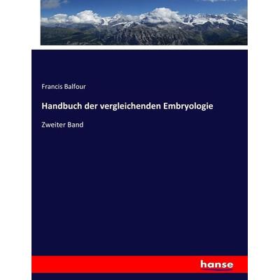 Handbuch der vergleichenden Embryologie, Taschenbuch von Francis Balfour, Hansebooks, 978-3-7436-7195-9