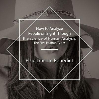 How to Analyze People on Sight Through the Science of Human Analysis - Elsie Lincoln Benedict, Audio, 4061707576539