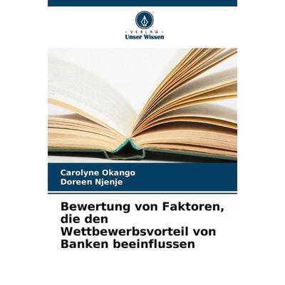 Bewertung von Faktoren, die den Wettbewerbsvorteil von Banken beeinflussen, Taschenbuch von Carolyne Okango,Doreen Njenje, Verlag Unser Wissen,