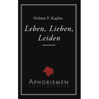 Leben, Lieben, Leiden, Taschenbuch von Helmut F. Kaplan, BoD – Books on Demand, 978-3-8448-1686-0