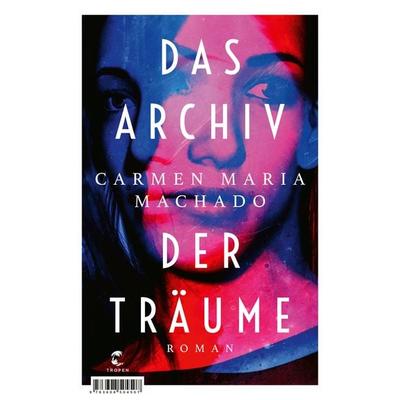 Das Archiv der Träume, Gebundene Ausgabe von Carmen Maria Machado, Tropen, 978-3-608-50450-7