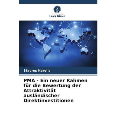 PMA - Ein neuer Rahmen für die Bewertung der Attraktivität ausländischer Direktinvestitionen, Taschenbuch von Stavros Karelis, Verlag Unser Wissen,